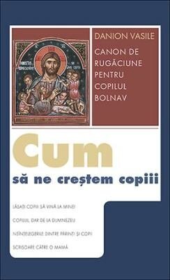 Cum sa ne crestem copiii - Canon de rugaciune pentru copilul bolnav