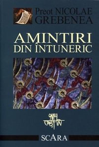 Amintiri din intuneric - Parintele Nicolae Grebenea