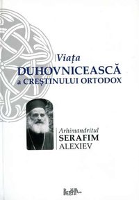 Viata duhovniceasca a crestinului ortodox - Serafim Alexiev